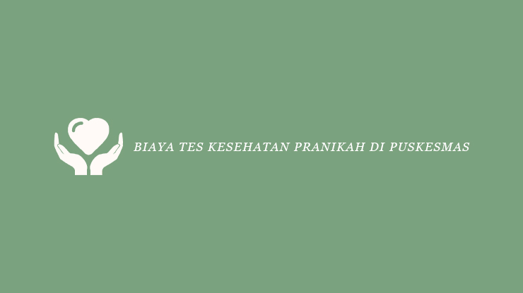 √ Biaya Tes Kesehatan Pranikah di Puskesmas 2022 : Syarat & Prosedur