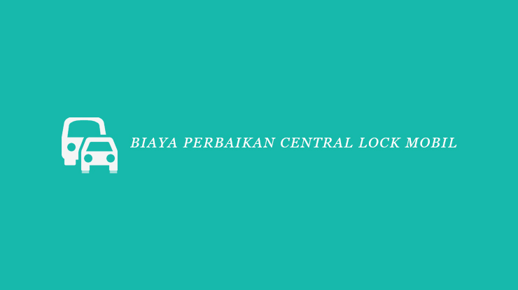 Biaya Perbaikan Central Lock Mobil