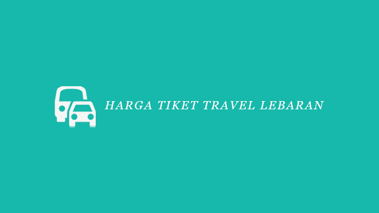 Harga Tiket Travel Lebaran