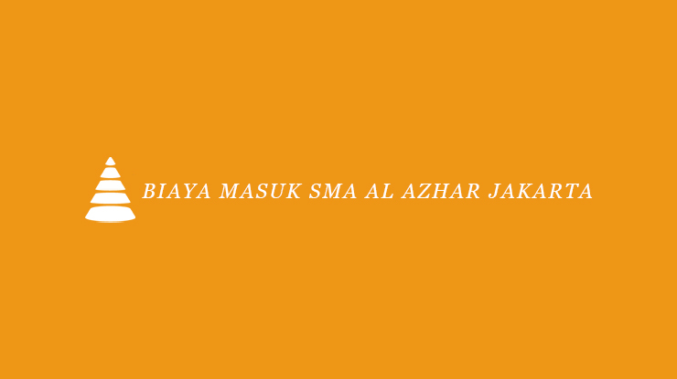 Biaya Masuk SMA Al Azhar Jakarta
