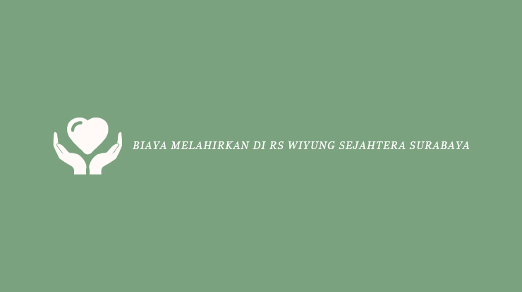 Biaya Melahirkan di RS Wiyung Sejahtera Surabaya