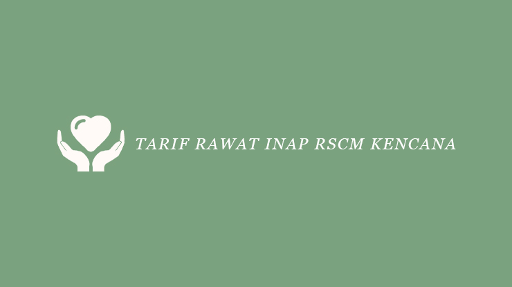 Tarif Rawat Inap RSCM Kencana