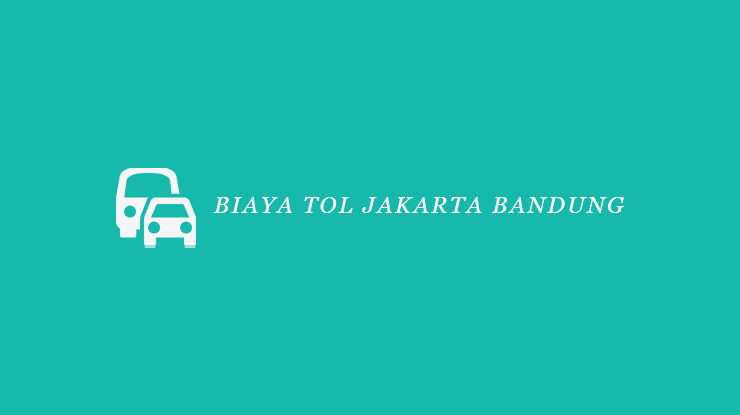 Biaya Tol Jakarta Bandung