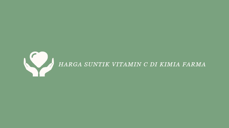 Harga Suntik Vitamin C di Kimia Farma